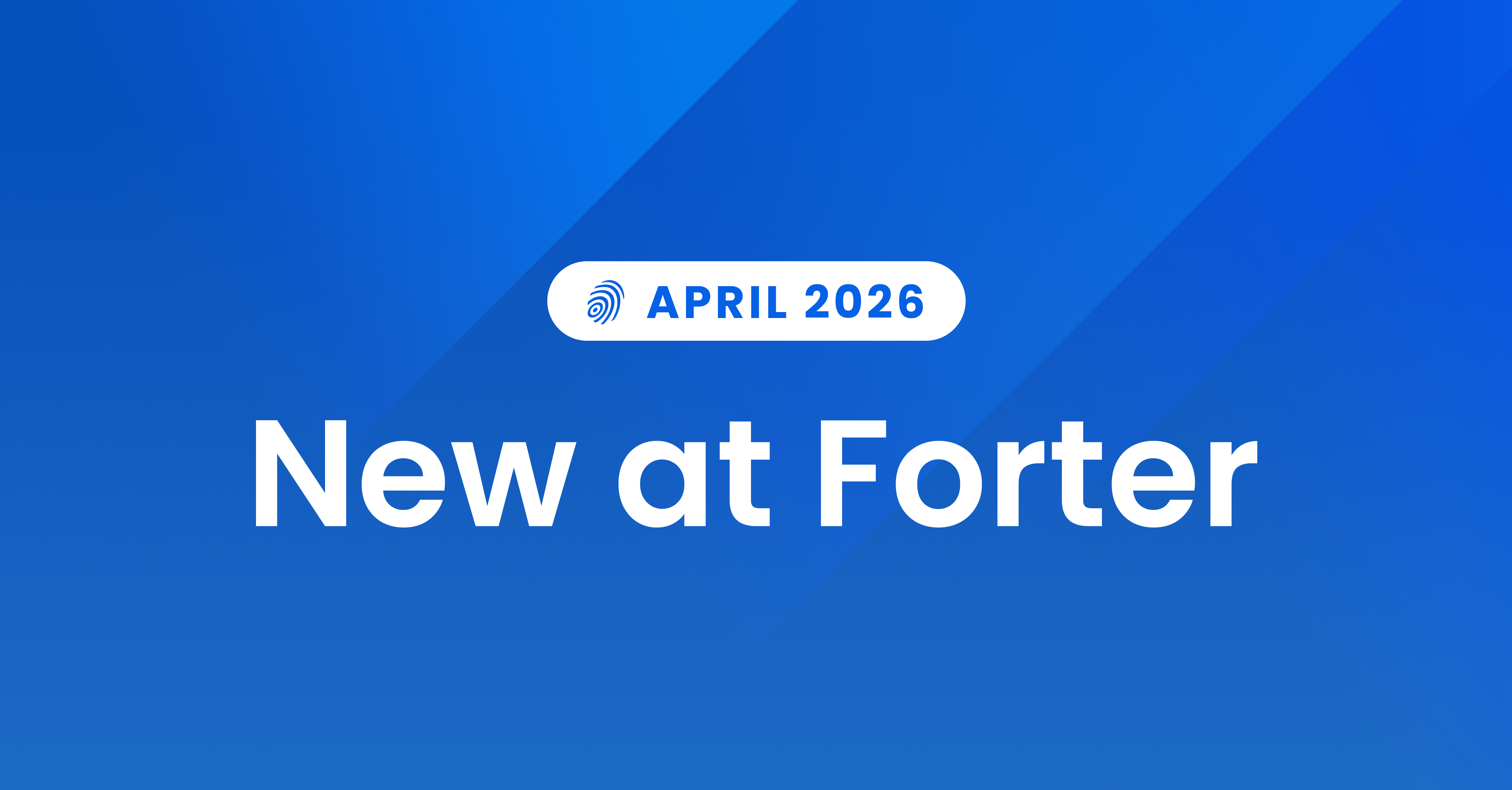 More of What Matters: Forter’s April Product Release